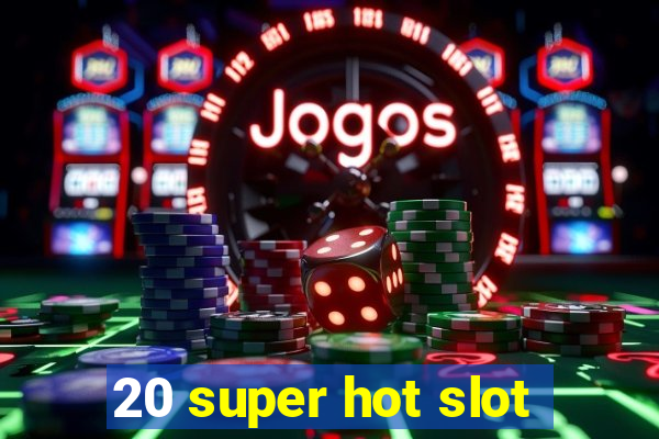 20 super hot slot