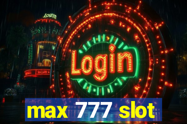 max 777 slot