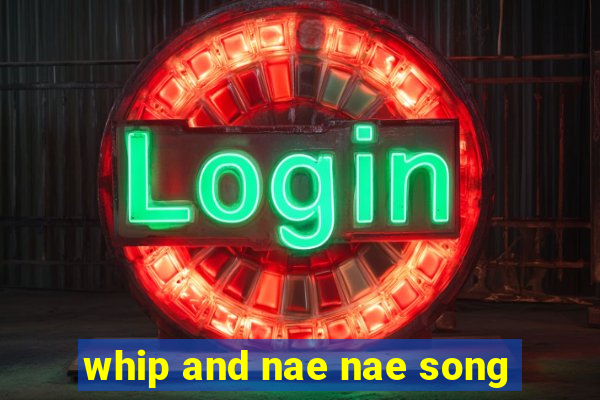 whip and nae nae song