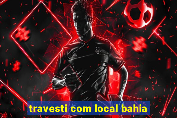 travesti com local bahia