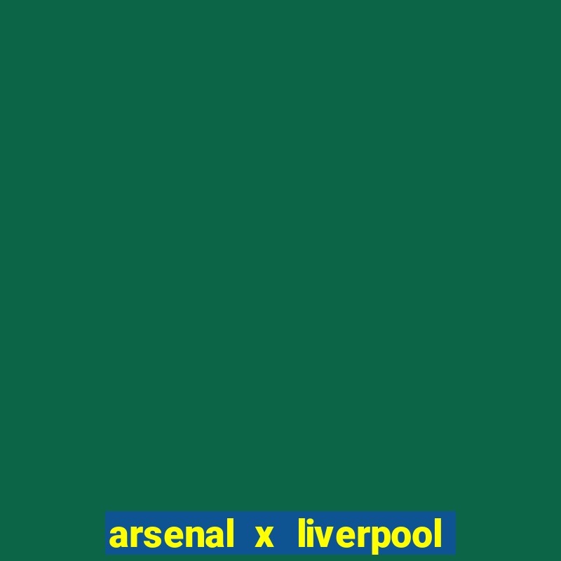 arsenal x liverpool onde assistir