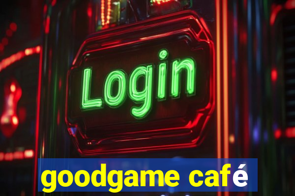 goodgame café