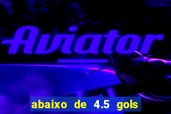 abaixo de 4.5 gols o que significa