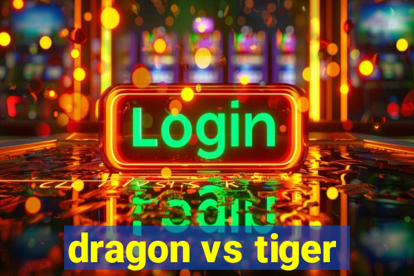 dragon vs tiger