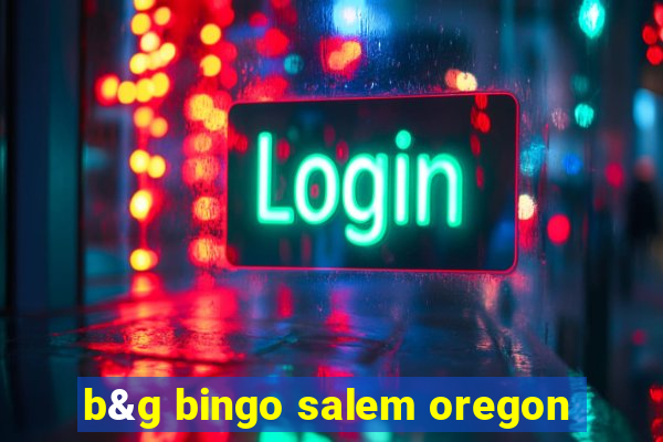 b&g bingo salem oregon