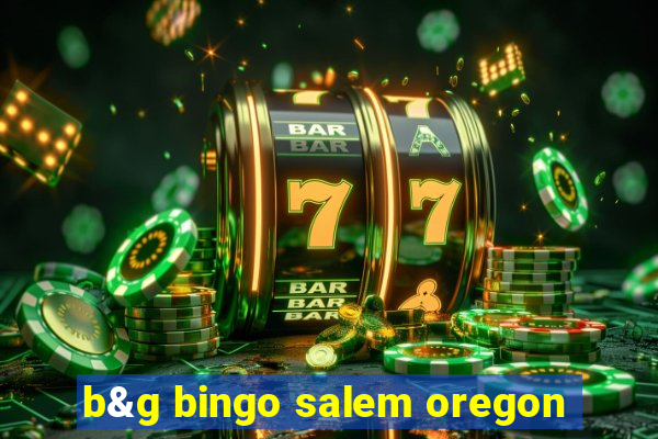 b&g bingo salem oregon