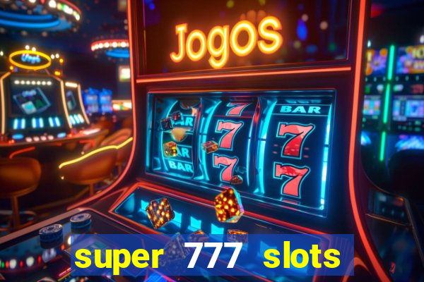 super 777 slots paga mesmo