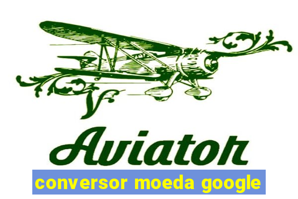 conversor moeda google