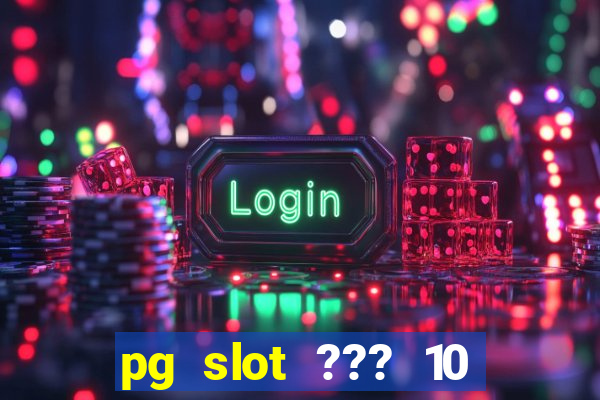 pg slot ??? 10 ??? 100