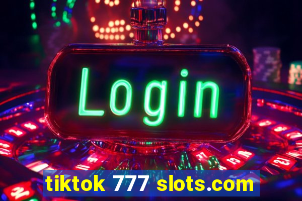 tiktok 777 slots.com