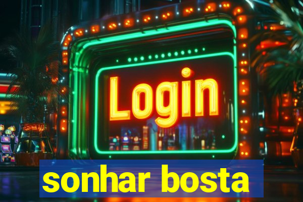 sonhar bosta