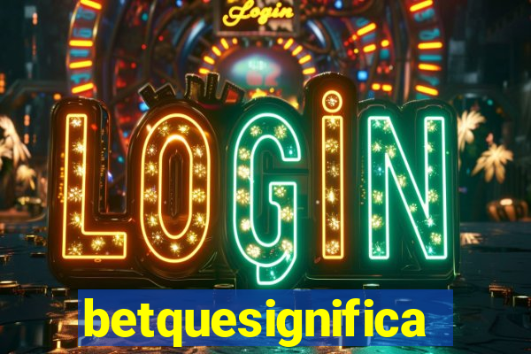 betquesignifica