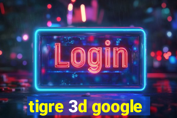 tigre 3d google