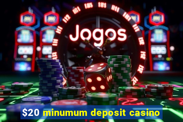 $20 minumum deposit casino