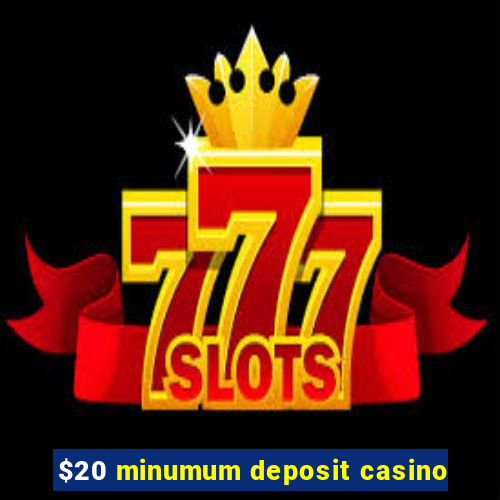 $20 minumum deposit casino