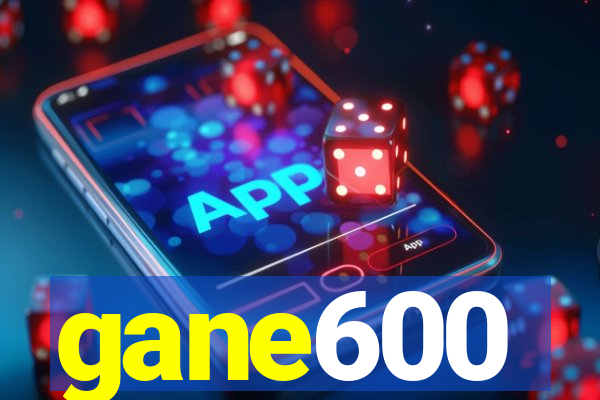 gane600