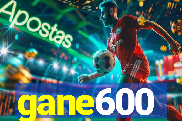 gane600