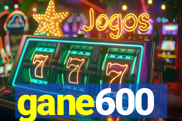 gane600