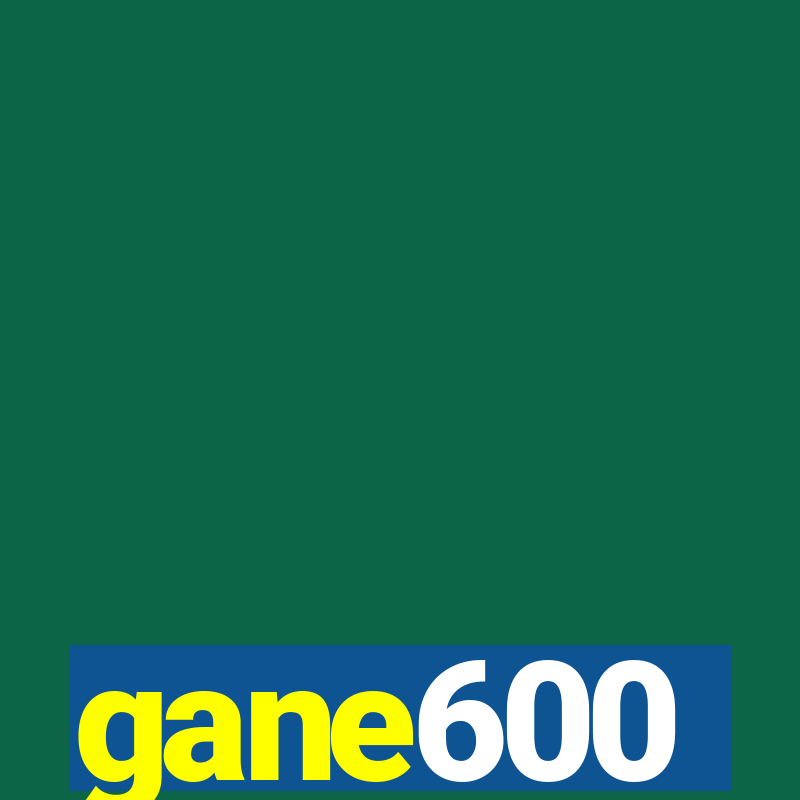 gane600