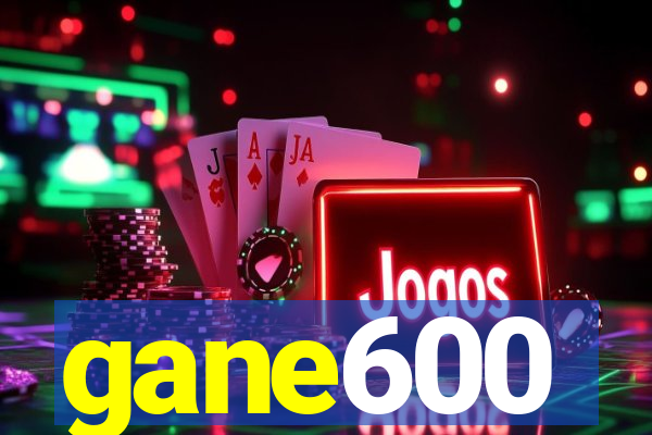 gane600