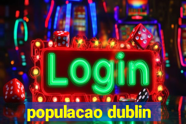 populacao dublin