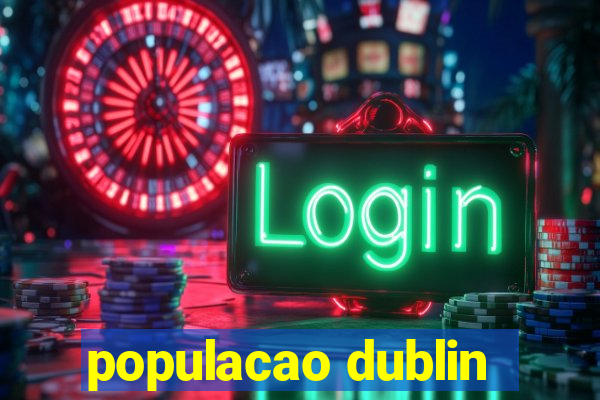 populacao dublin