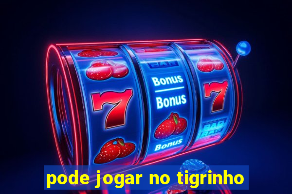 pode jogar no tigrinho