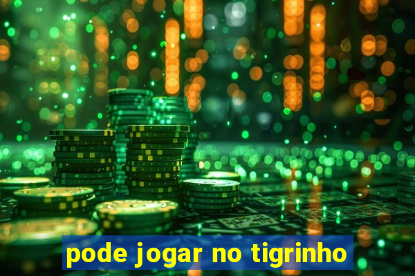 pode jogar no tigrinho