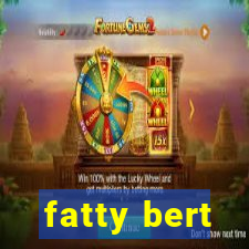 fatty bert