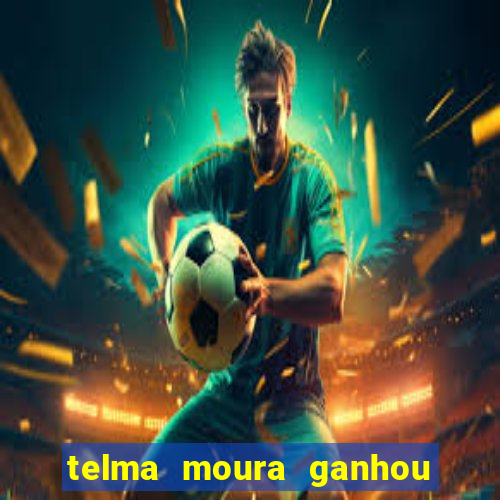 telma moura ganhou na loteria