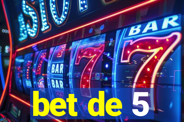 bet de 5