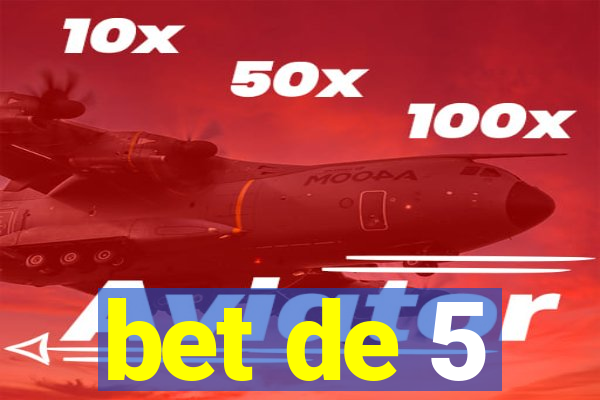 bet de 5