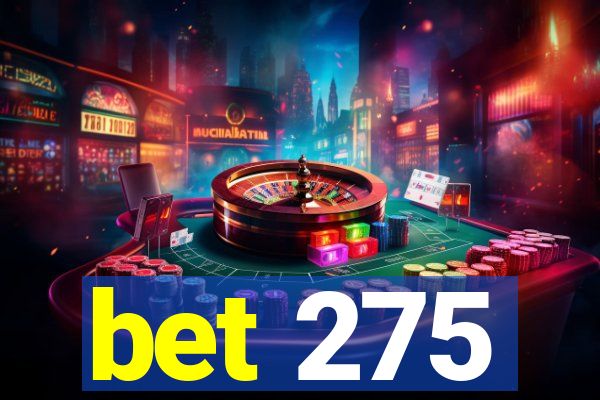 bet 275