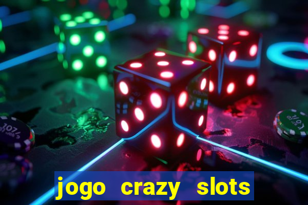 jogo crazy slots casino paga mesmo