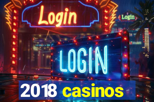 2018 casinos