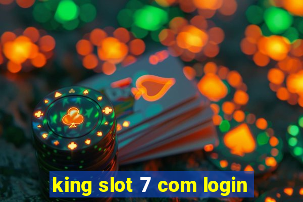 king slot 7 com login