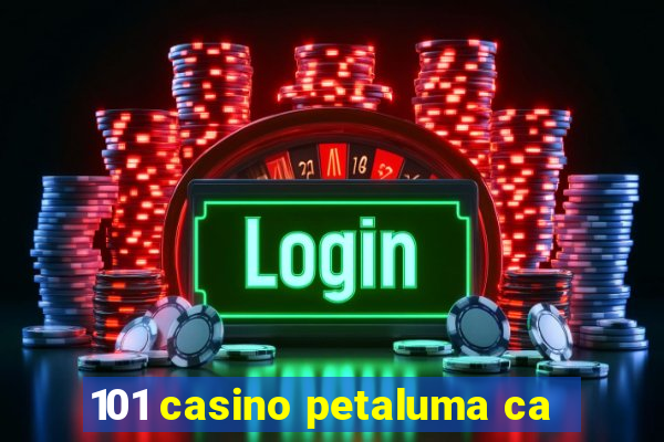 101 casino petaluma ca