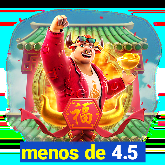 menos de 4.5