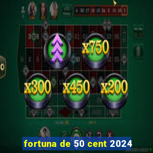 fortuna de 50 cent 2024