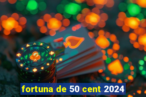 fortuna de 50 cent 2024