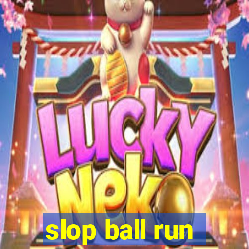 slop ball run