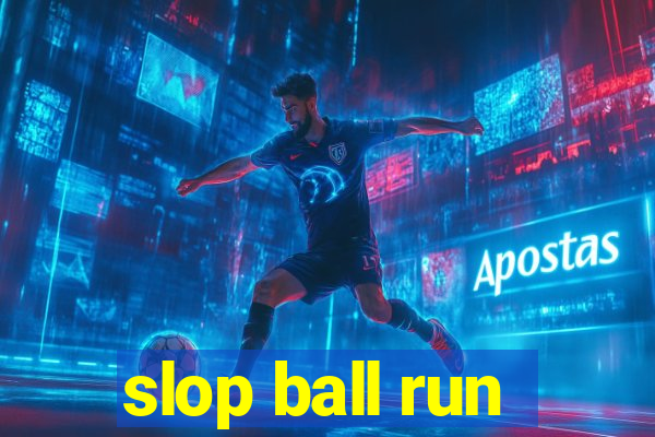 slop ball run