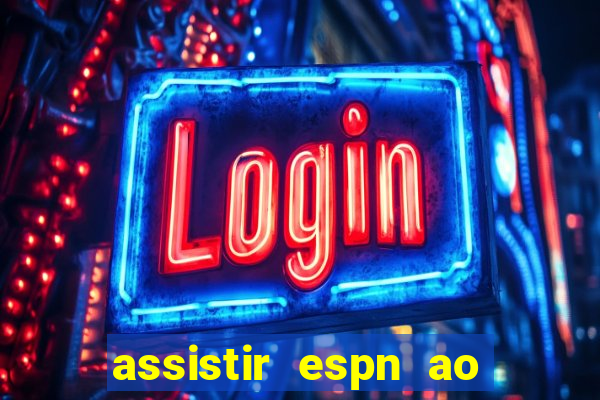 assistir espn ao vivo online gratis