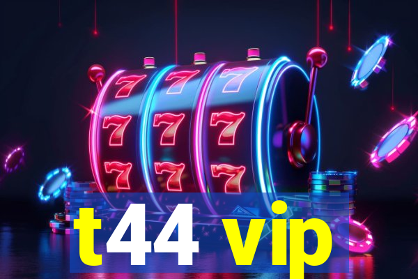 t44 vip