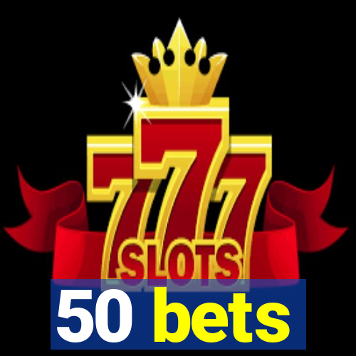 50 bets