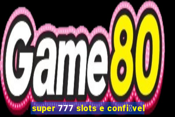 super 777 slots e confi谩vel