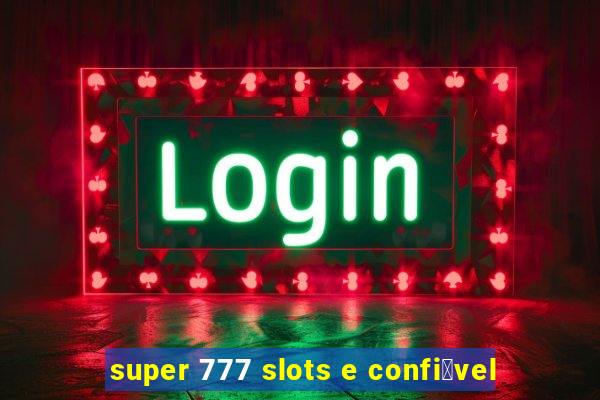 super 777 slots e confi谩vel