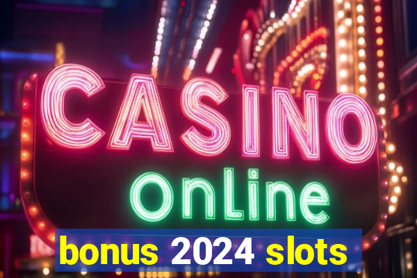 bonus 2024 slots