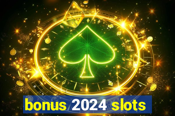 bonus 2024 slots