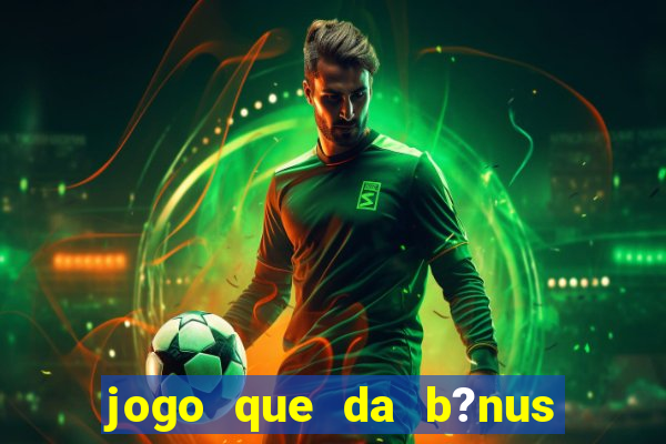 jogo que da b?nus sem depósito